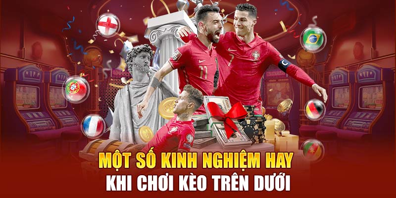 Một số kinh nghiệm hay khi chơi kèo trên dưới